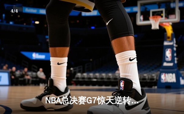 NBA总决赛G7惊天逆转！掘金末节发力险胜热火卫冕成功 - 4