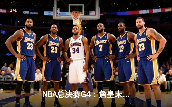 NBA总决赛G4：詹皇末节致命远投，湖人逆转掘金夺赛点 - 3