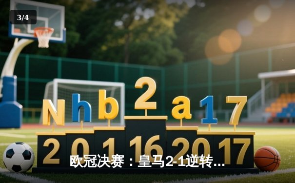 欧冠决赛：皇马2-1逆转多特蒙德 维尼修斯绝杀助队夺第15冠 - 3