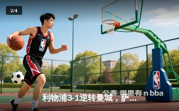 利物浦3-1逆转曼城，萨拉赫双响领跑射手榜 - 2