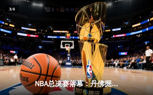 NBA总决赛落幕：丹佛掘金4-2胜迈阿密热火，约基奇荣膺FMVP - 3