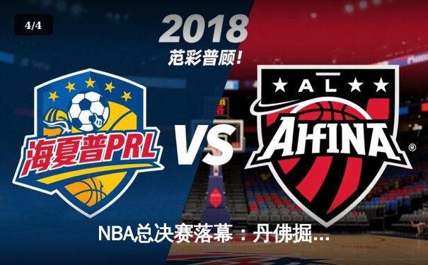 NBA总决赛落幕：丹佛掘金4-2胜迈阿密热火，约基奇荣膺FMVP - 4