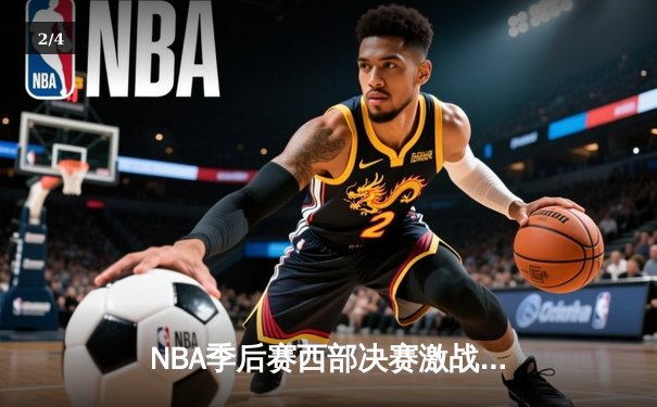 NBA季后赛西部决赛激战落幕，湖人险胜掘金挺进总决赛 - 2